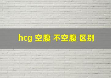 hcg 空腹 不空腹 区别